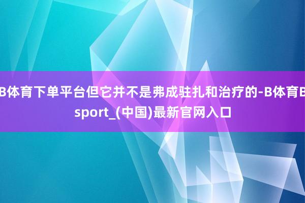 B体育下单平台但它并不是弗成驻扎和治疗的-B体育Bsport_(中国)最新官网入口