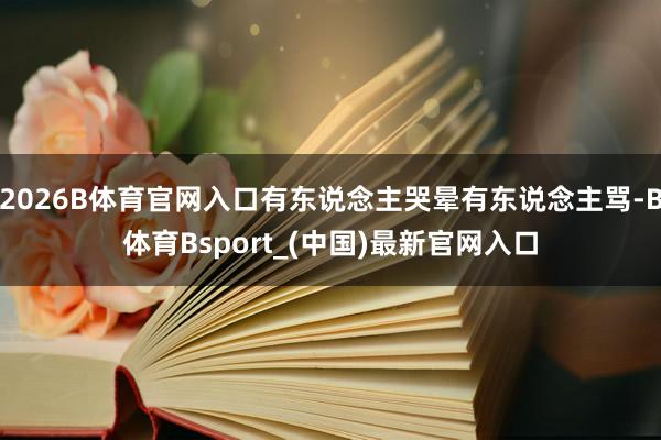 2026B体育官网入口有东说念主哭晕有东说念主骂-B体育Bsport_(中国)最新官网入口