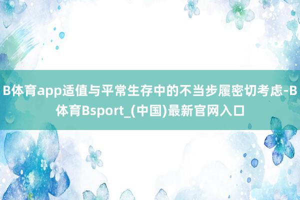 B体育app适值与平常生存中的不当步履密切考虑-B体育Bsport_(中国)最新官网入口