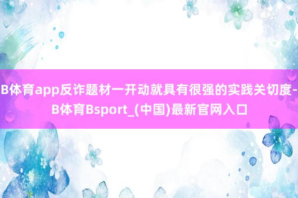 B体育app反诈题材一开动就具有很强的实践关切度-B体育Bsport_(中国)最新官网入口