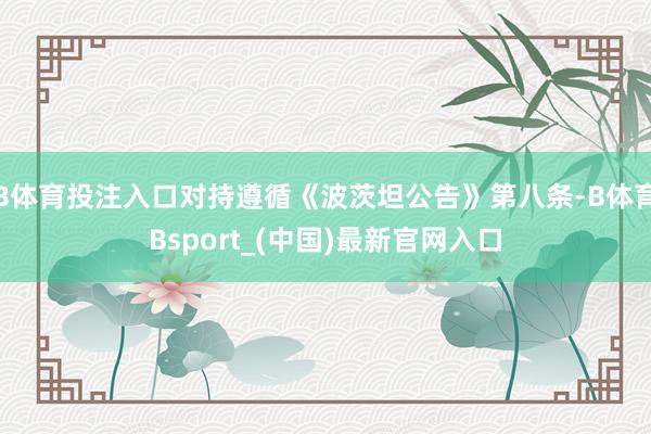 B体育投注入口对持遵循《波茨坦公告》第八条-B体育Bsport_(中国)最新官网入口